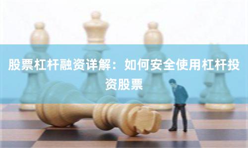 股票杠杆融资详解：如何安全使用杠杆投资股票
